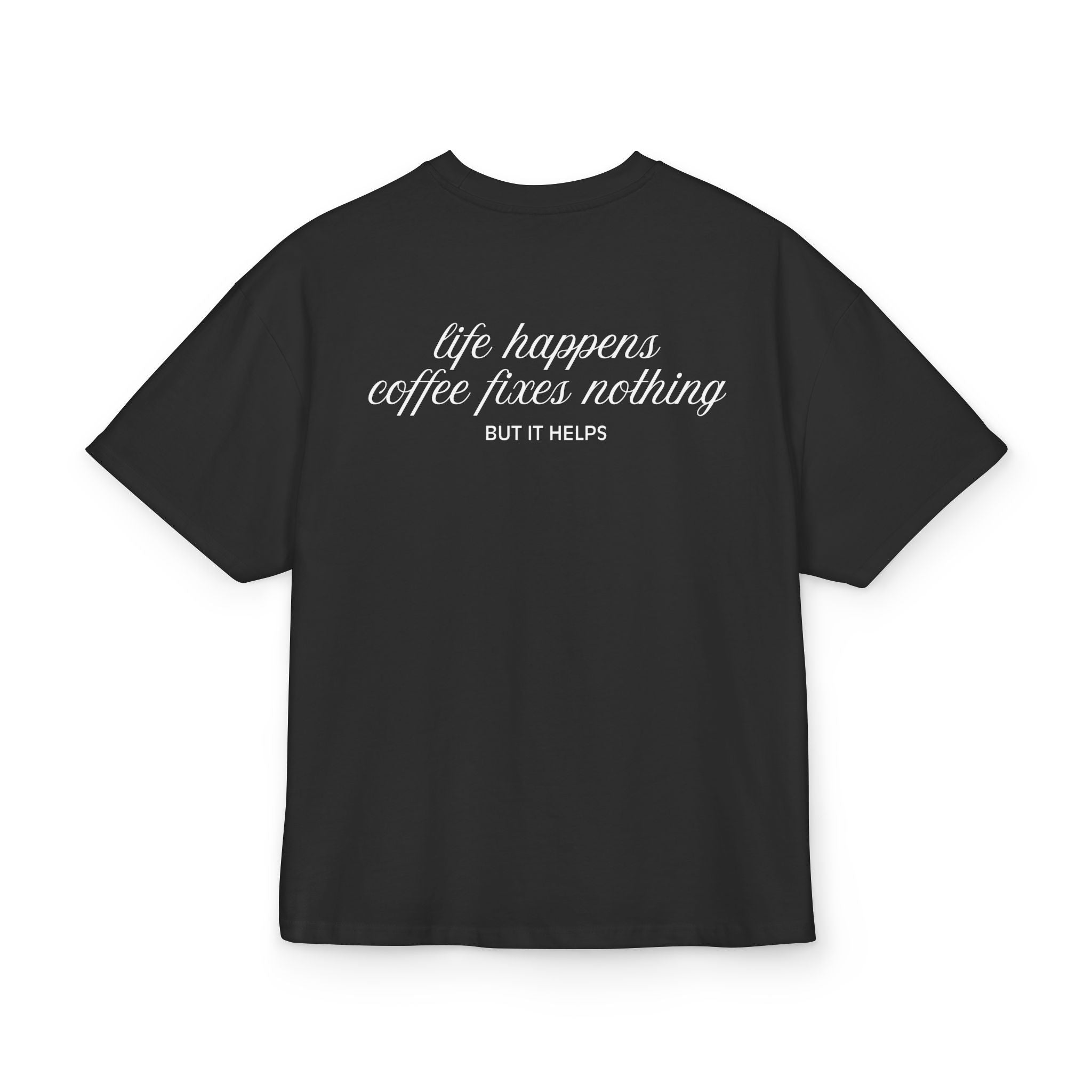 LIFE HAPPENS, COFFEE FIXES NOTHING BUT IT HELPS OVERSIZED T-SHIRT