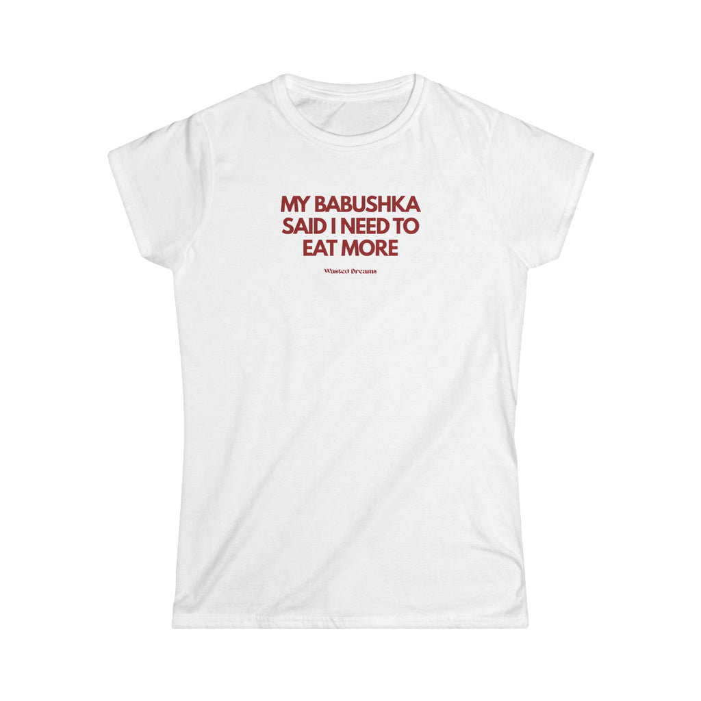 MY BABUSHKA SAID I NEED TO EAT MORE SEMI-FITTED T-SHIRT