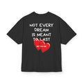 NOT EVERY DREAM IS MEANT TO LAST BUT YOU ARE OVERSIZED T-SHIRT