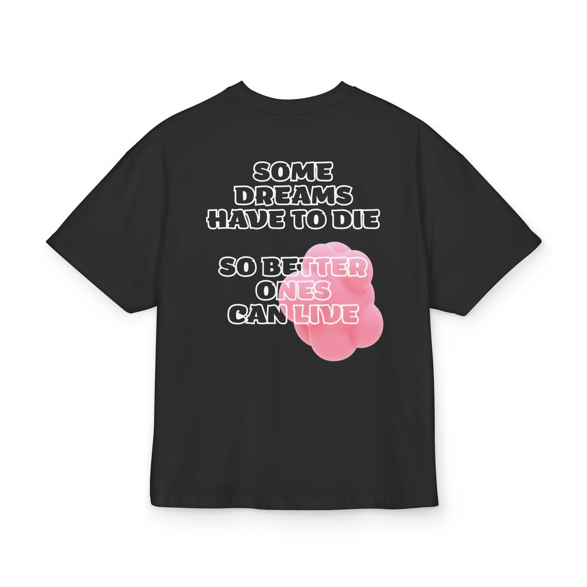 SOME DREAMS HAVE TO DIE  SO BETTER ONES CAN LIVE OVERSIZED T-SHIRT