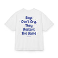 BOYS DON'T CRY, THEY RESTART THE GAME OVERSIZED T-SHIRT
