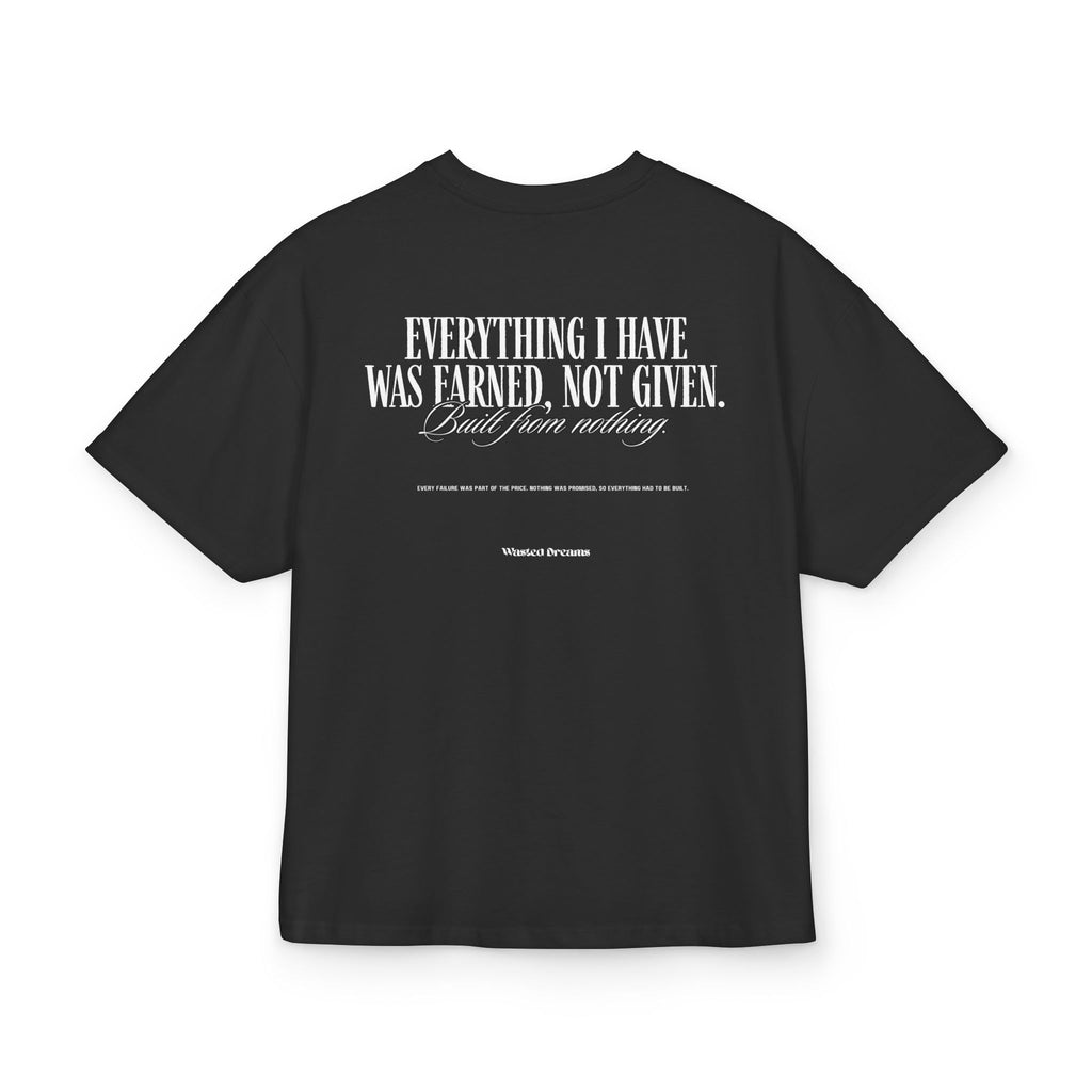 EVERYTHING I HAVE WAS EARNED, NOT GIVEN OVERSIZED T-SHIRT