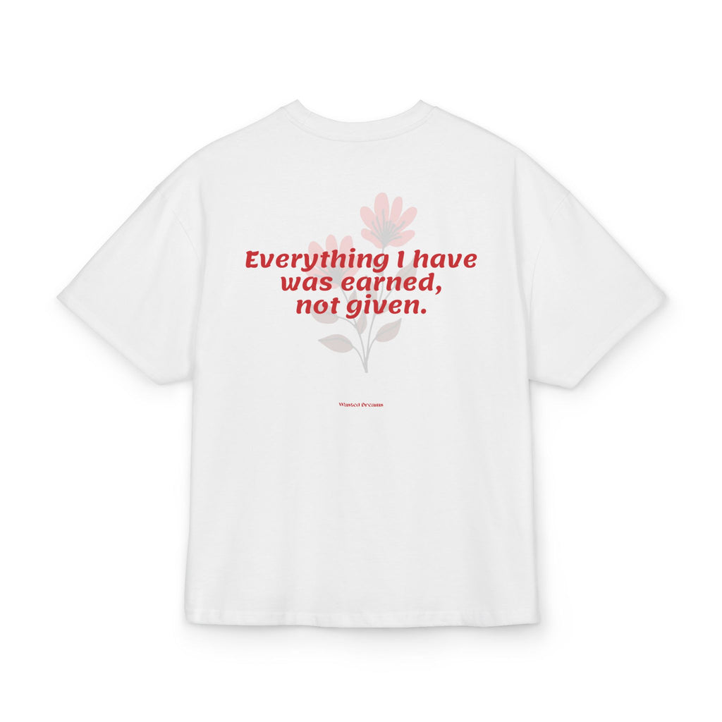 EVERYTHING I HAVE WAS EARNED, NOT GIVEN OVERSIZED T-SHIRT