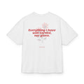 EVERYTHING I HAVE WAS EARNED, NOT GIVEN OVERSIZED T-SHIRT