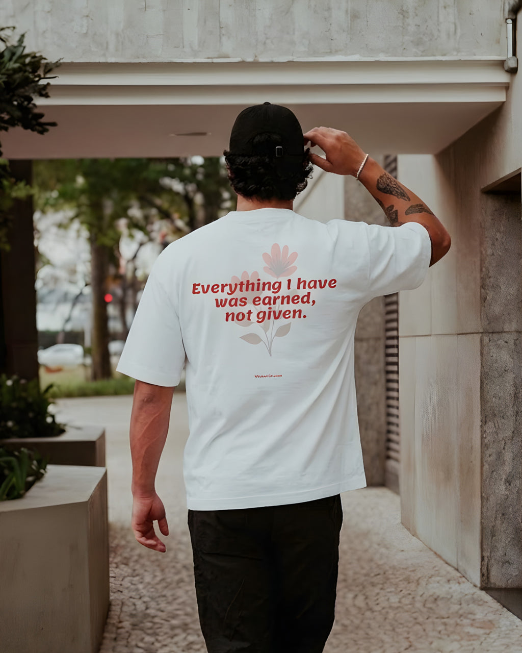 EVERYTHING I HAVE WAS EARNED, NOT GIVEN  T-SHIRT 