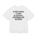 EVERYTHING I LOVE IS ILLEGAL, EXPENSIVE, OR BLONDE OVERSIZED T-SHIRT