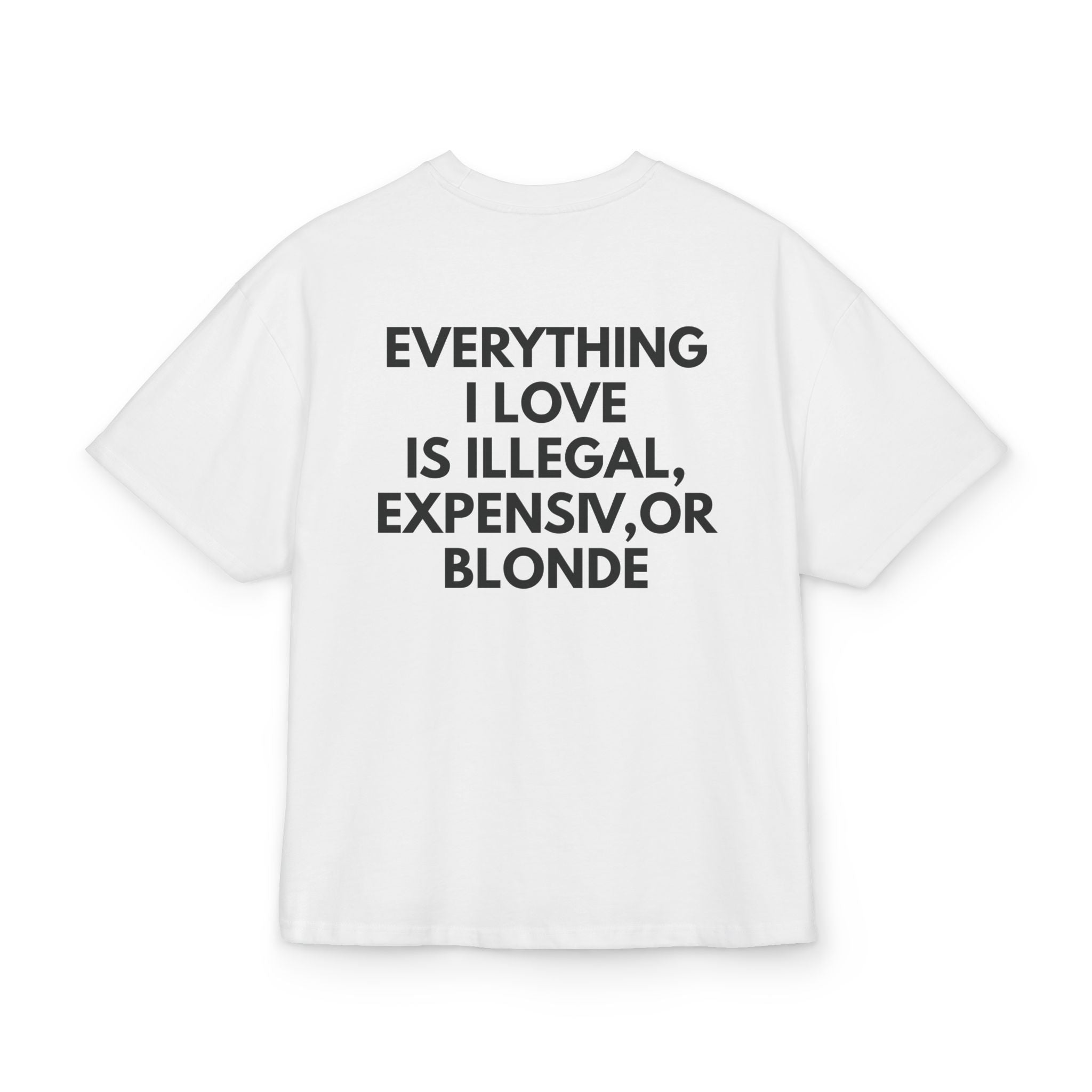 EVERYTHING I LOVE IS ILLEGAL, EXPENSIVE, OR BLONDE OVERSIZED T-SHIRT