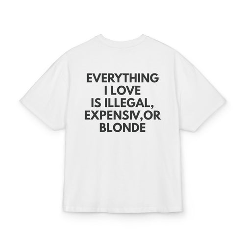 EVERYTHING I LOVE IS ILLEGAL, EXPENSIVE, OR BLONDE OVERSIZED T-SHIRT