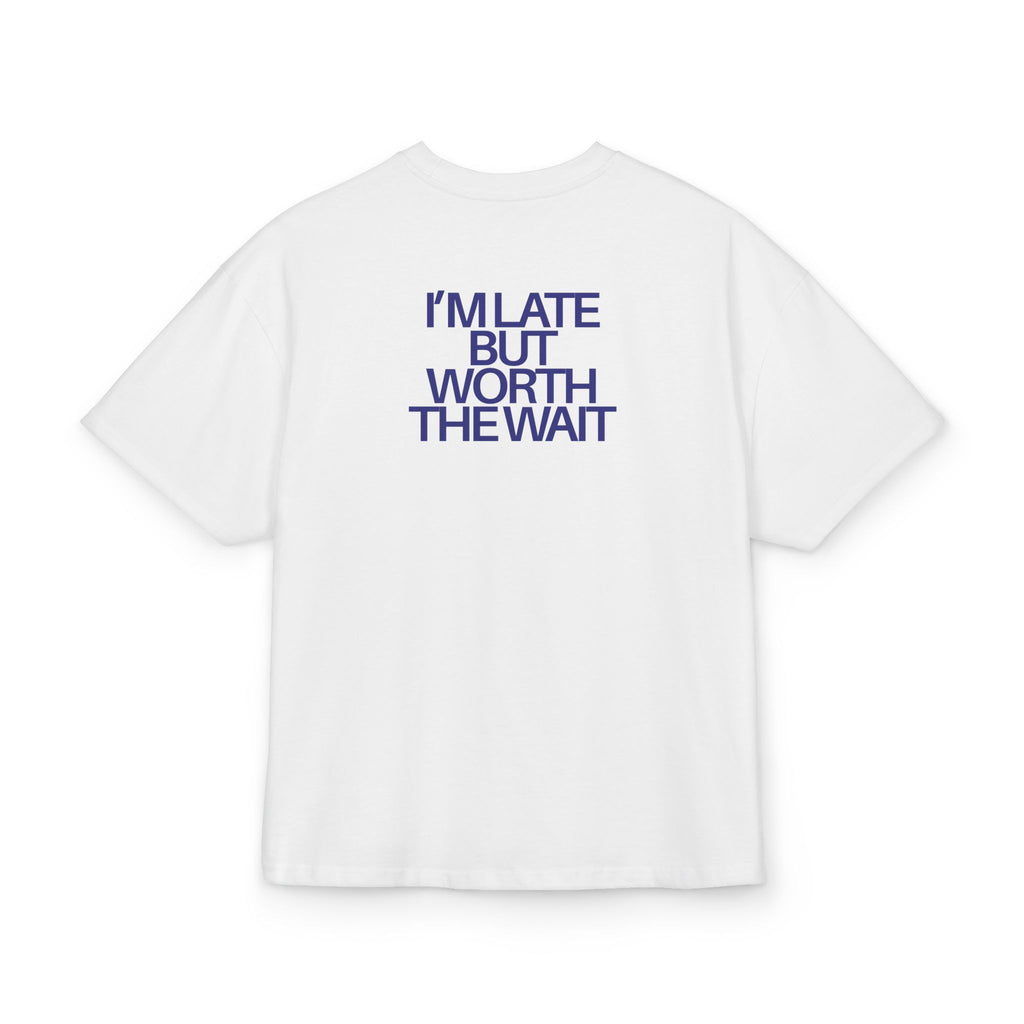 I'M LATE BUT WORTH THE WAIT OVERSIZED T-SHIRT