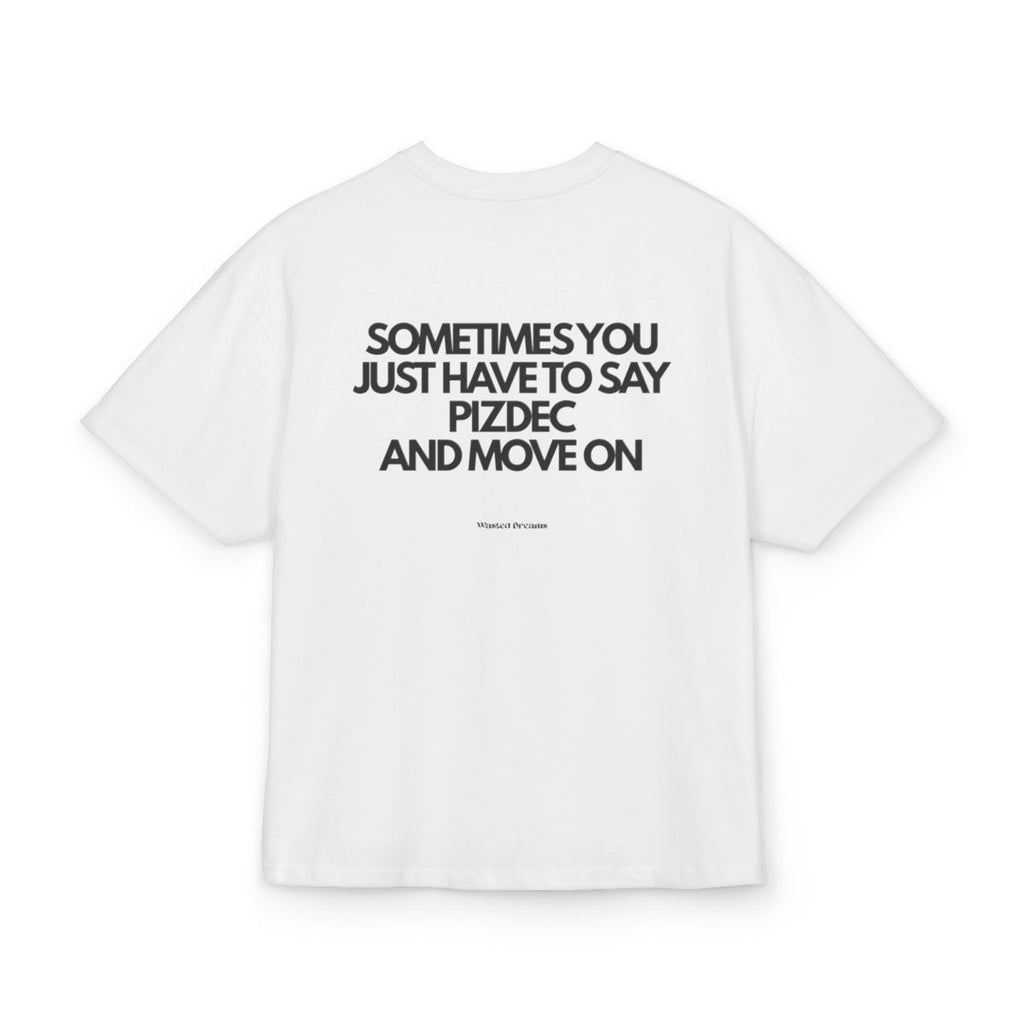 SOMETIMES YOU JUST HAVE TO SAY PIZDEC AND MOVE ON OVERSIZED T-SHIRT