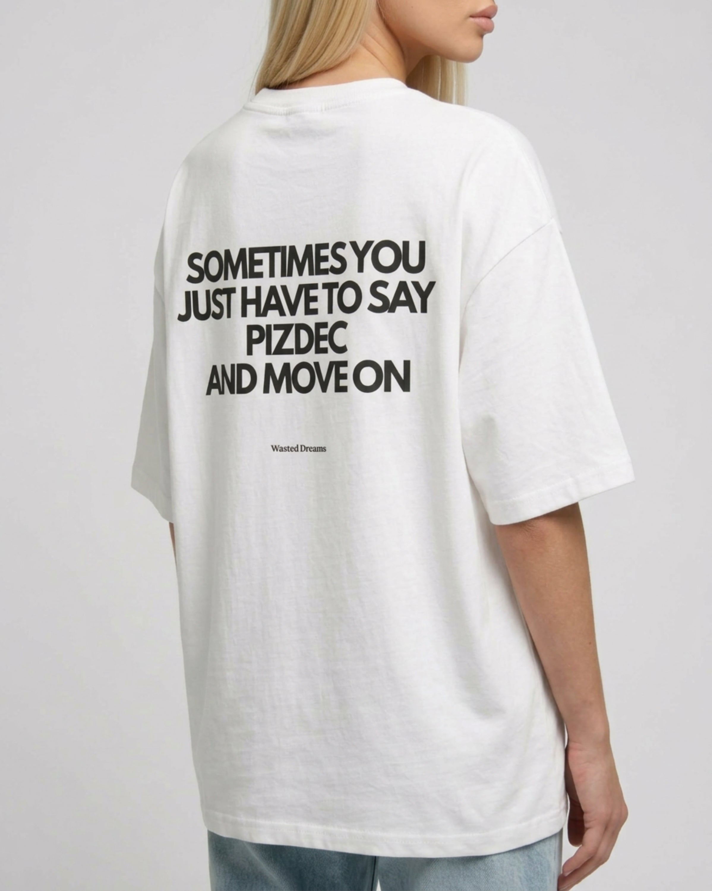 SOMETIMES YOU JUST HAVE TO SAY PIZDEC AND MOVE ON OVERSIZED T-SHIRT white