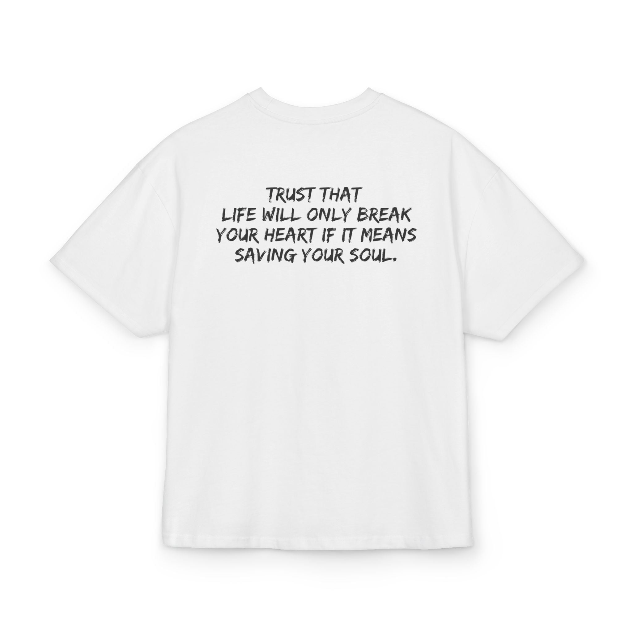 TRUST THAT LIFE WILL ONLY BREAK YOUR HEART IF IT MEANS SAVING YOUR SOUL OVERSIZED T-SHIRT